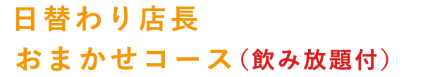 日替わり店長おまかせコース（飲み放題付）